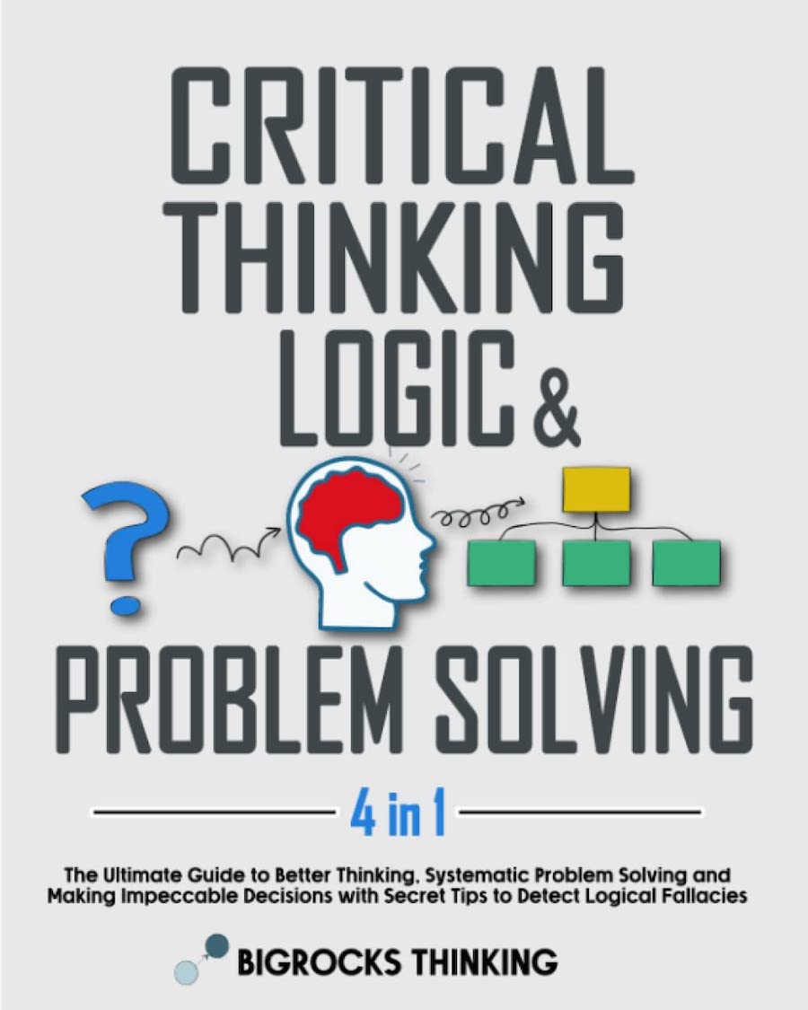 Critical Thinking Logic Amp Problem Solving The Ultimate Guide To Better Thinking Systematic