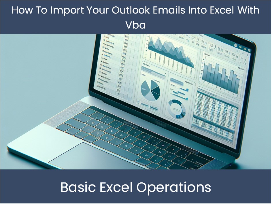 How To Import Your Outlook Emails Into Excel With Vba How To Excel