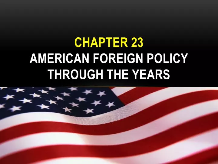 Ppt Chapter 23 American Foreign Policy Through The Years Powerpoint