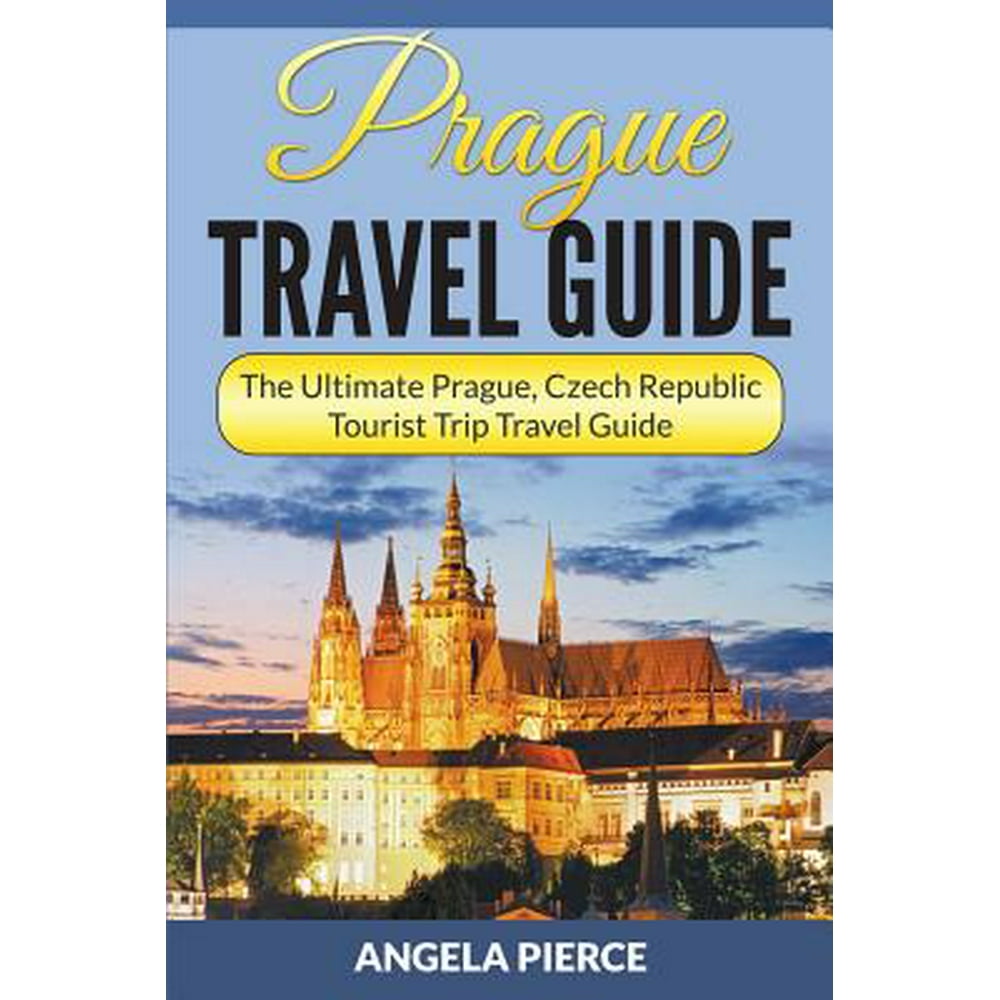 Prague Travel Guide The Ultimate Prague Czech Republic Tourist Trip Travel Guide