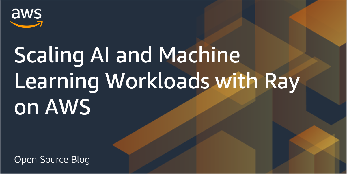 Scaling Ai And Machine Learning Workloads With Ray On Aws Aws Open