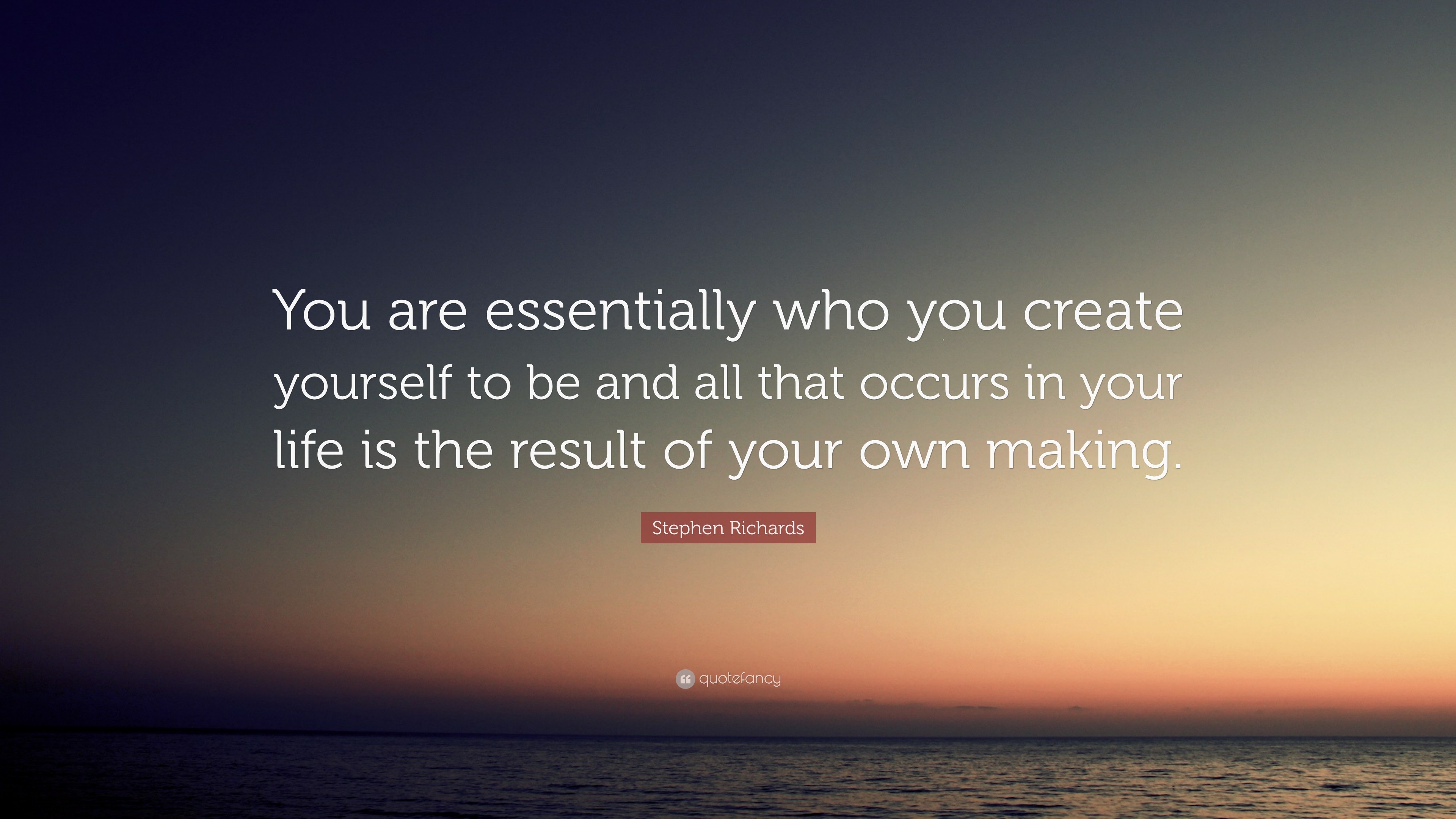 Stephen Richards Quote You Are Essentially Who You Create Yourself To