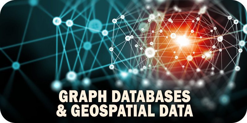 Three Ways Graph Databases Can Revolutionize Geospatial Data